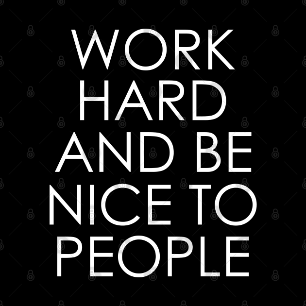 Work Hard and Be Nice to People by Oyeplot