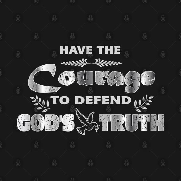 Have The Courage To Defend God's Truth by DesignFunk