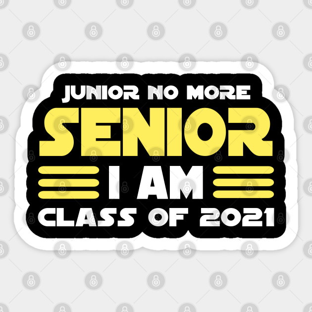 Junior No More Senior I Am Class Of 2021 Class Of 2021
