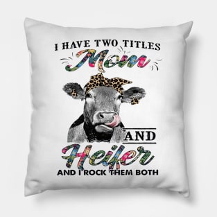 I Have Two Titles Mom And Heifer And I Rock Them Both Pillow