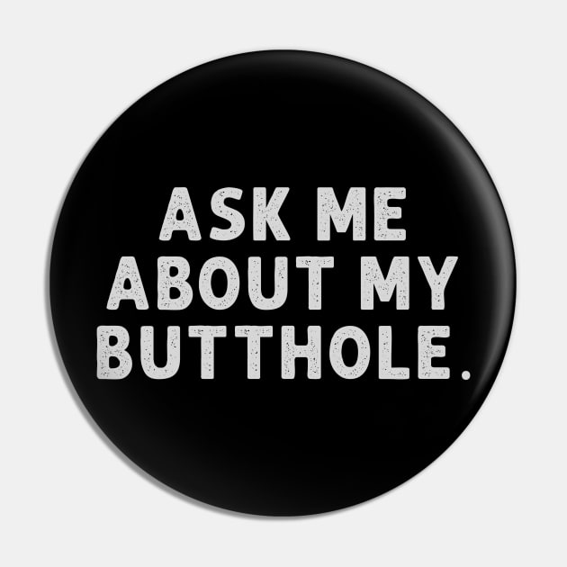 Sarcasm - Ask Me About My Butthole Pin by T-Shirt Dealer