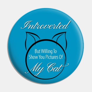 INTROVERTED But Willing To Show You Photos Of MY CAT Pin