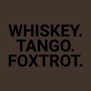 Whiskey. Tango. Foxtrot. T-Shirt