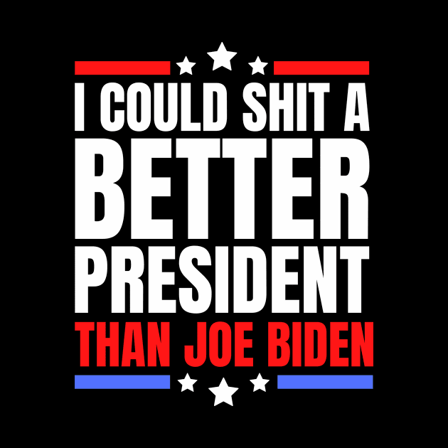 I could shit a better president than joe biden - anti biden by MerchByThisGuy