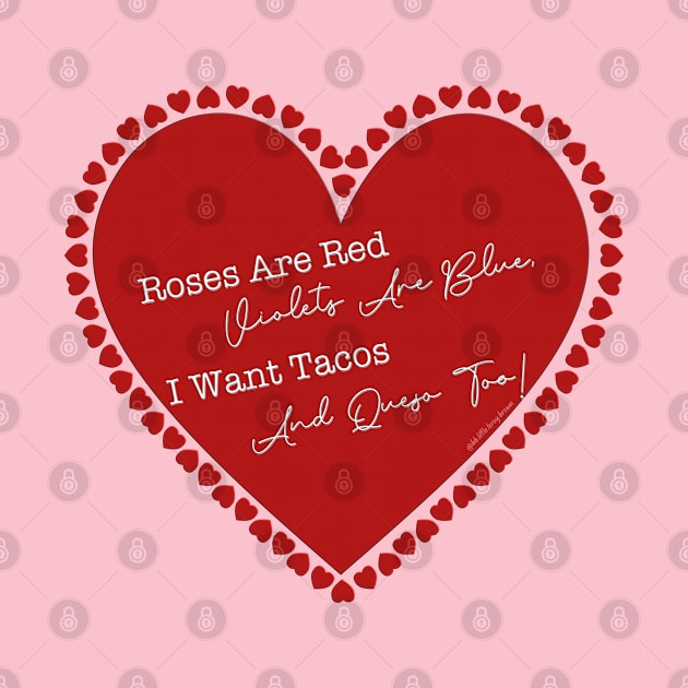 Roses Are Red, Violets Are Blue, I Want Tacos, And Queso Too! by Long-N-Short-Shop