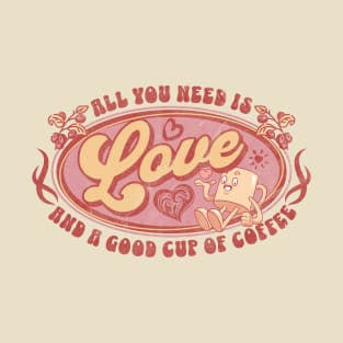 All you need is love and a good cup of coffee. T-Shirt