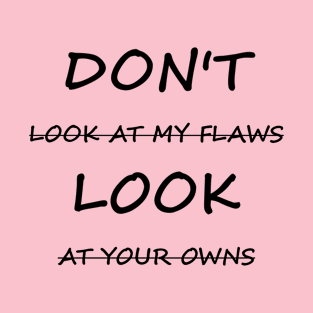 Don't Look At My Flaws, Look At Your Owns T-Shirt