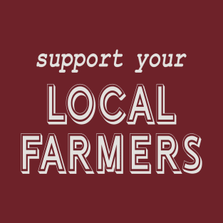 Support Your Local Farmers! T-Shirt