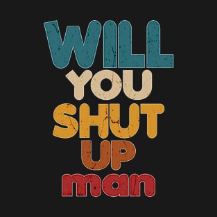 Will You Shut Up Man T-Shirt T-Shirt