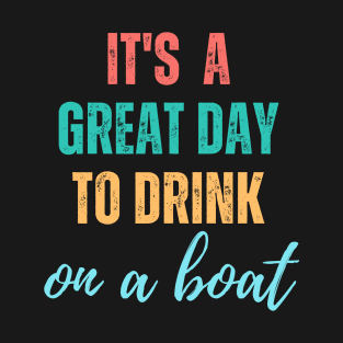 It's A Great Day To Drink On A Boat T-Shirt