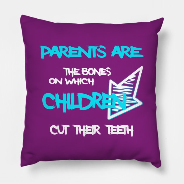 Parents are the bones on which children cut their teeth Pillow by Otaka-Design