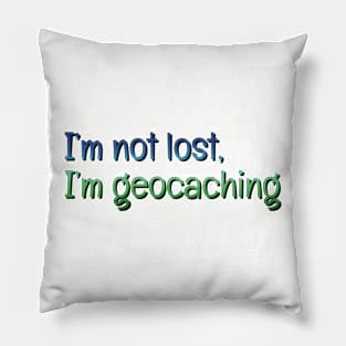 I'm not lost, I'm geocaching Pillow