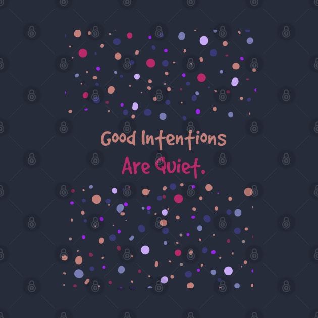 Good Intentions Are Quiet by Heartfeltarts