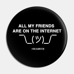 All of my friends are on the internet Pin