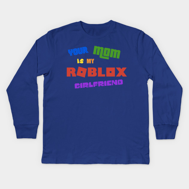 Roblox Girlfriend Roblox Kids Long Sleeve T Shirt Teepublic - my mommy shirt roblox