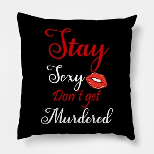 Stay Sexy Don't Get Murdered Pillow