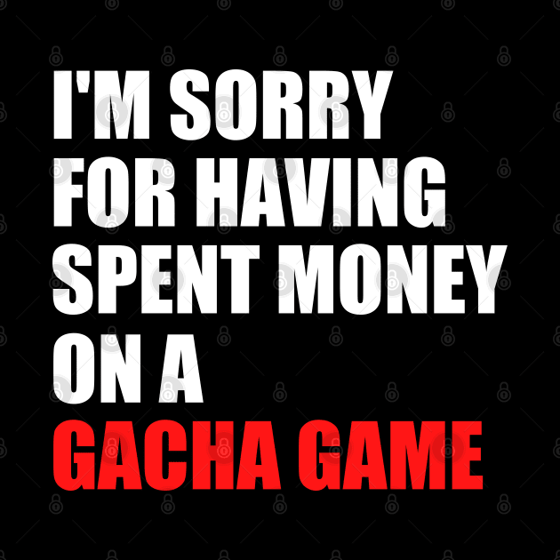 I'm Sorry For Having Spent Money On A Gacha Game by JB.Collection