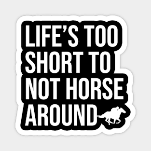 Life's Too Short To Not Horse Around Magnet