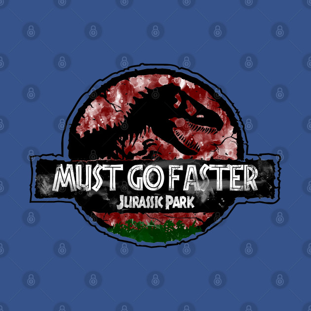 Disover "Must Go Faster" - Dr Ian Malcolm - Jurassic Park - T-Shirt
