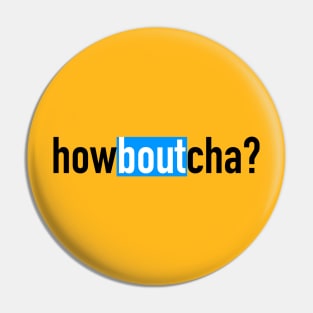 howboutcha? Pin
