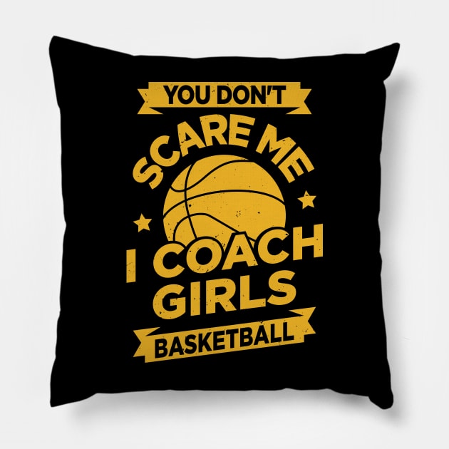 You Don't Scare Me I Coach Girls Basketball Pillow by Dolde08