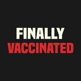 Finally Vaccinated Funny T-Shirt