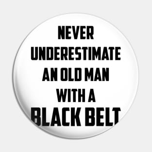 Never Underestimate An Old Man With A Black Belt Pin