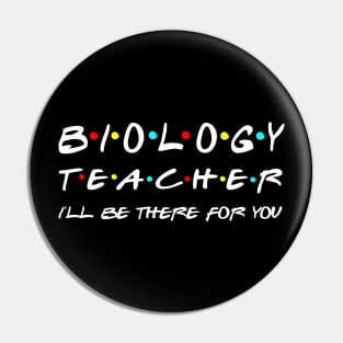 Biology Teacher I'll be there for you Pin