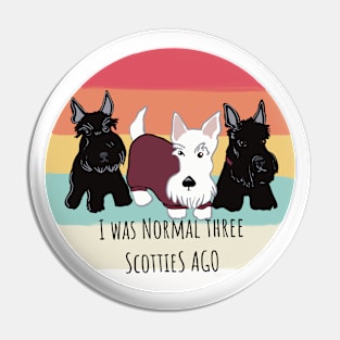 I was Normal Three Scotties Ago Pin