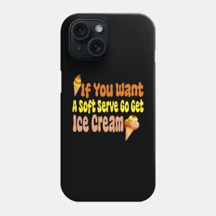 If You Want A Soft Serve Go Get Ice Cream Phone Case