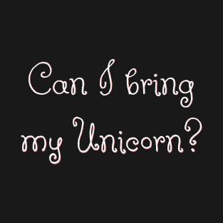 Can I Bring My Unicorn - Funny T-Shirt