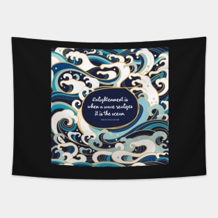 Enlightenment is when a wave realizes it is the ocean. Thich Nhat Hanh Tapestry