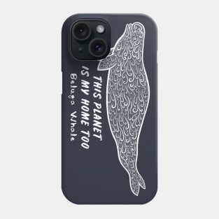 Beluga Whale - This Planet Is My Home Too - animal design Phone Case