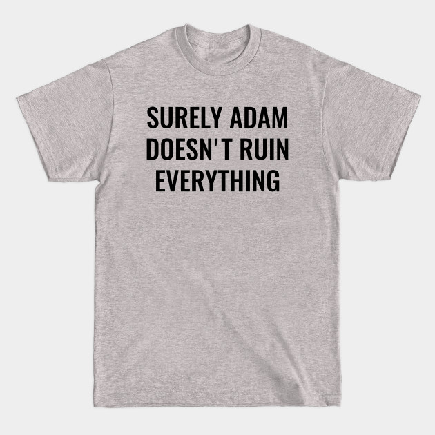 Discover Surely Adam Doesn't Ruin Everything - Adam Ruins Everything - T-Shirt