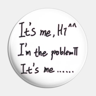 It's Me Hi I'm The Problem It's Me Pin