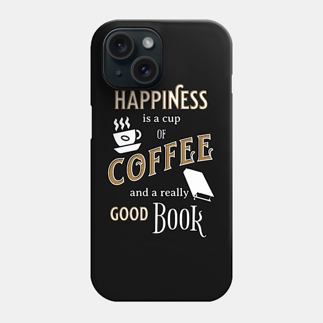 Happiness is a Cup of Coffee and a Really Good Book Phone Case by TeaTimeTs