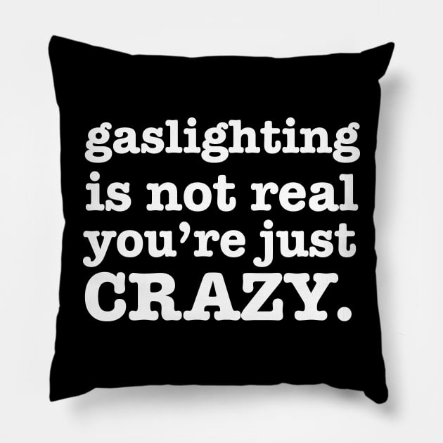 Gaslighting is not real you're Just Crazy Pillow by aneisha