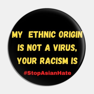 My ethnic origin is not a virus, your racism is #stopasianhate Pin