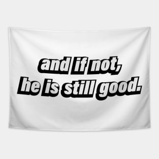 and if not, he is still good -  Christian quote Tapestry