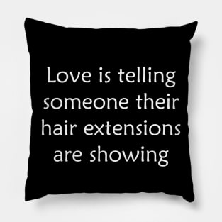 Love is telling someone their hair extensions are showing Pillow