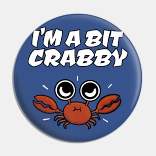 I'M A BIT CRABBY Pin