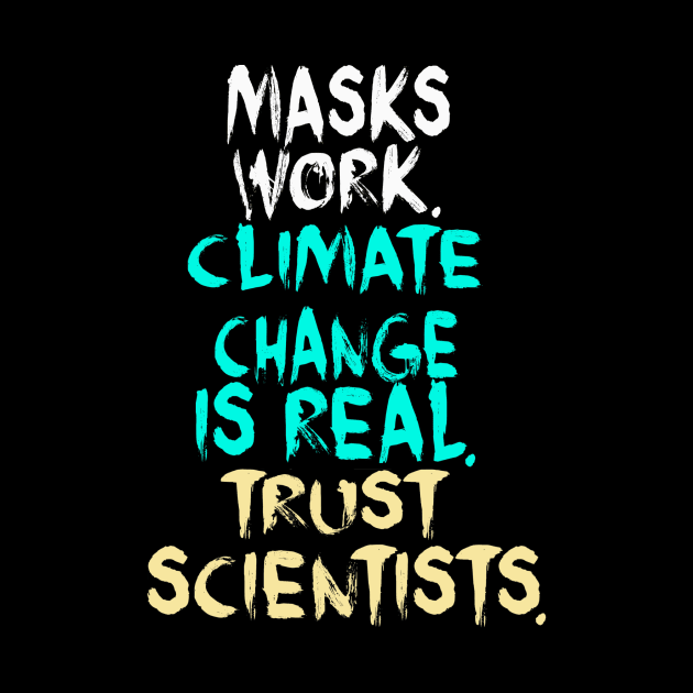 Masks Work Climate Change Is Real Trust Scientists by cobiepacior
