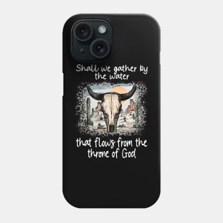 Shall We Gather By The Water That Flows From The Throne Of God Bull Deserts Cactus Phone Case