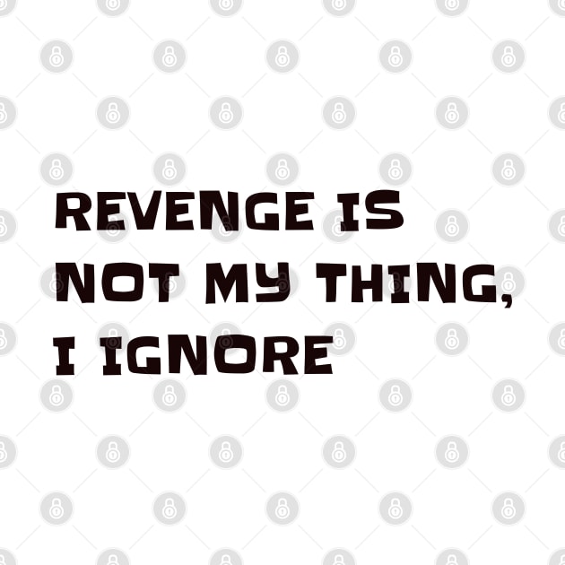 Revenge is not my thing, I Ignore by CanvasCraft