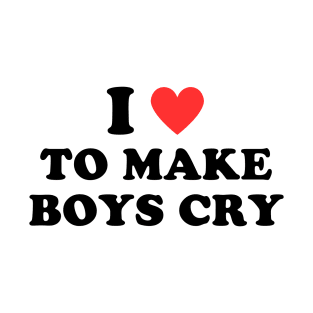 I Love To Make Boys Cry T-Shirt