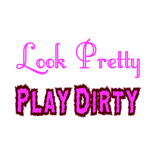 Look Pretty - Play Dirty T-Shirt