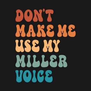 Don't Make Me Use My Miller Voice T-Shirt