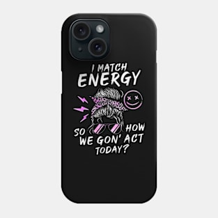 I Match Energy So How We Gone Act Today IV Phone Case