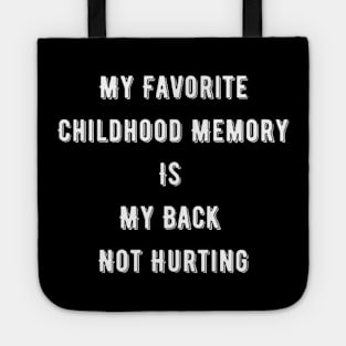 My Favorite Childhood Memory Is My Back Not Hurting Tote