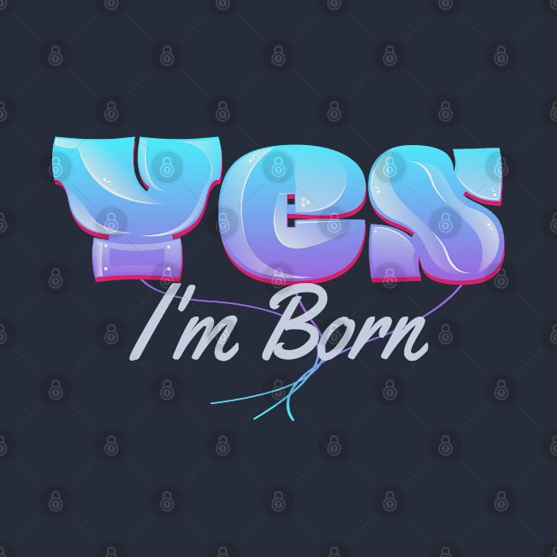 Yes I'm Born by vectorhelowpal